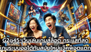 G2g45 เว็บเล่นเกมสล็อต กระแสที่สุด เกมระบบออโต้ ทันสมัยใหม่ แจ๊คพ็อตแตกบ่อย