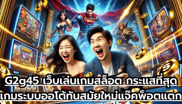 G2g45 เว็บเล่นเกมสล็อต กระแสที่สุด เกมระบบออโต้ ทันสมัยใหม่ แจ๊คพ็อตแตกบ่อย